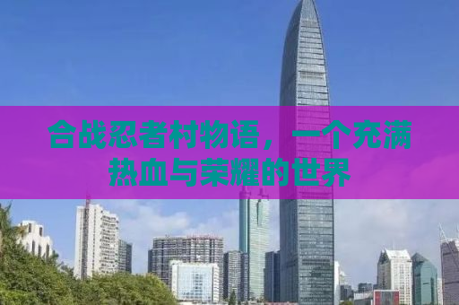 合战忍者村物语，一个充满热血与荣耀的世界