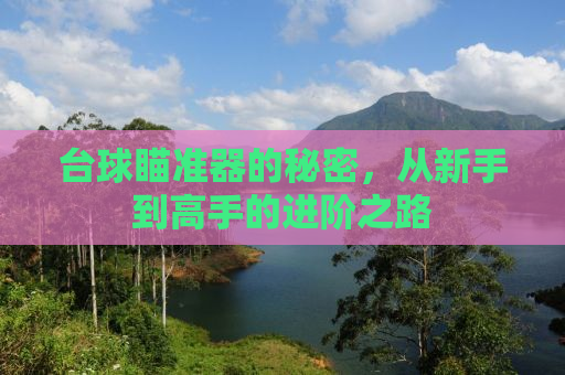 台球瞄准器的秘密，从新手到高手的进阶之路