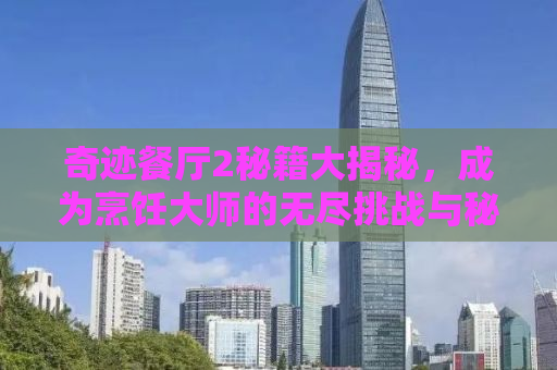 奇迹餐厅2秘籍大揭秘，成为烹饪大师的无尽挑战与秘诀！