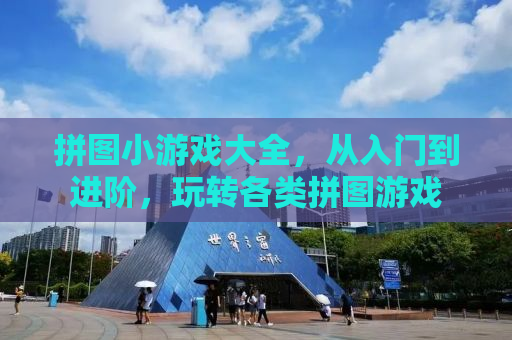 拼图小游戏大全，从入门到进阶，玩转各类拼图游戏