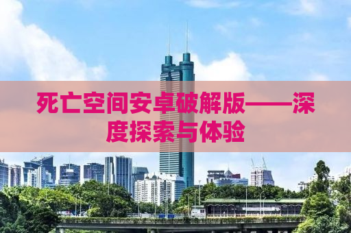 死亡空间安卓破解版——深度探索与体验