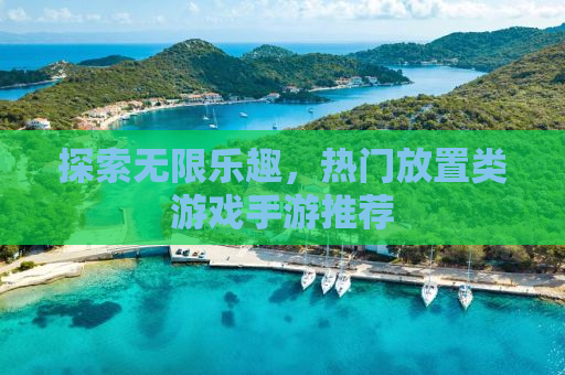 探索无限乐趣，热门放置类游戏手游推荐