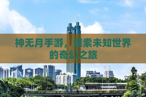 神无月手游，探索未知世界的奇幻之旅