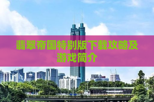 翡翠帝国特别版下载攻略及游戏简介