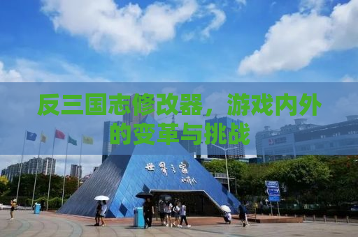 反三国志修改器，游戏内外的变革与挑战
