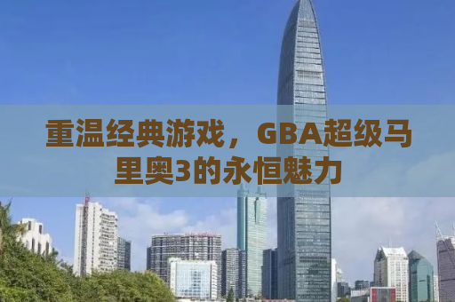 重温经典游戏，GBA超级马里奥3的永恒魅力