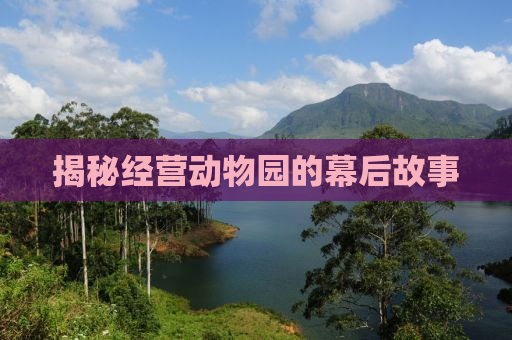 揭秘经营动物园的幕后故事
