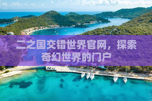 二之国交错世界官网，探索奇幻世界的门户