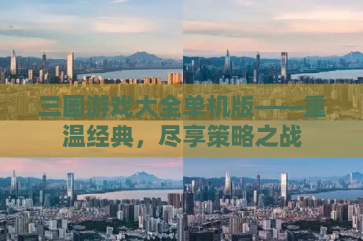 三国游戏大全单机版——重温经典，尽享策略之战
