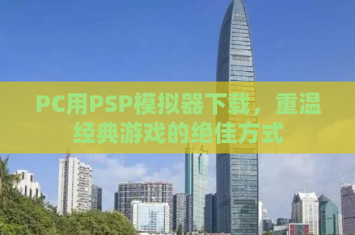 PC用PSP模拟器下载，重温经典游戏的绝佳方式