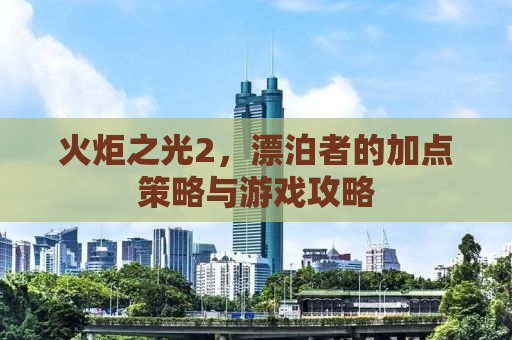 火炬之光2，漂泊者的加点策略与游戏攻略