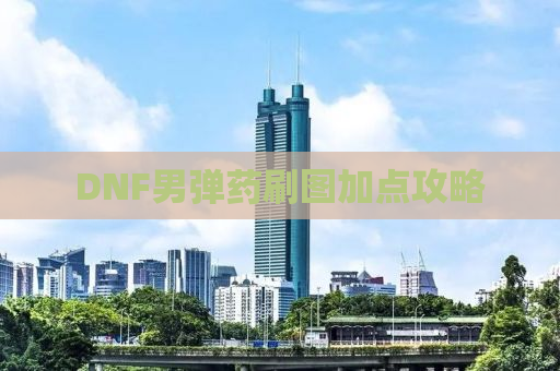 DNF男弹药刷图加点攻略