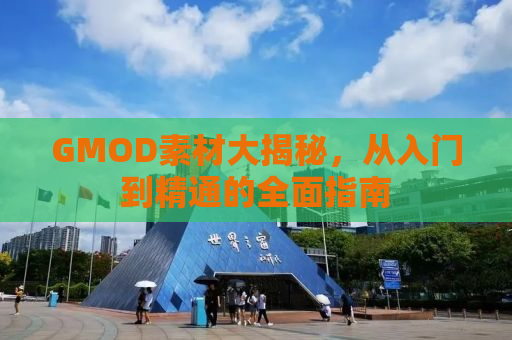 GMOD素材大揭秘，从入门到精通的全面指南