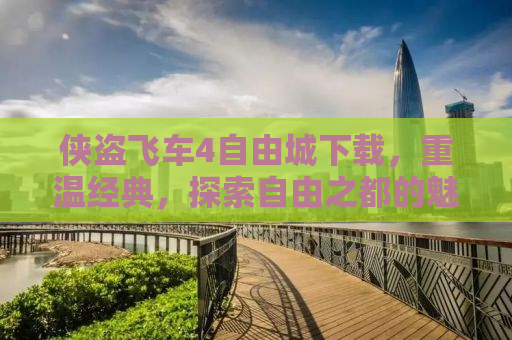 侠盗飞车4自由城下载，重温经典，探索自由之都的魅力