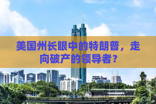 美国州长眼中的特朗普，走向破产的领导者？