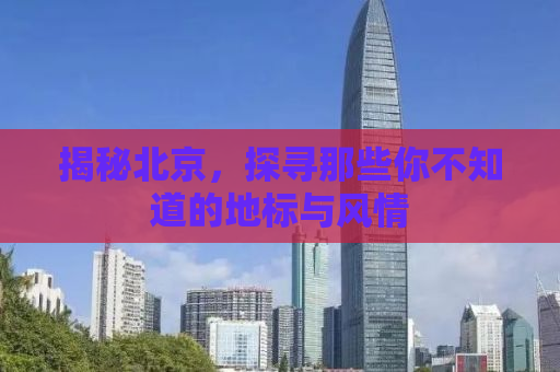 揭秘北京，探寻那些你不知道的地标与风情