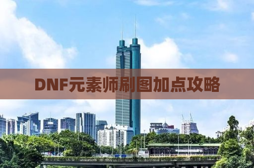 DNF元素师刷图加点攻略