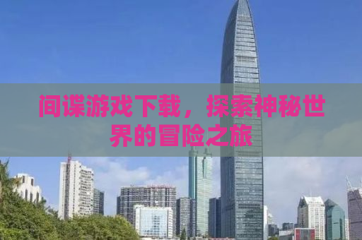 间谍游戏下载，探索神秘世界的冒险之旅