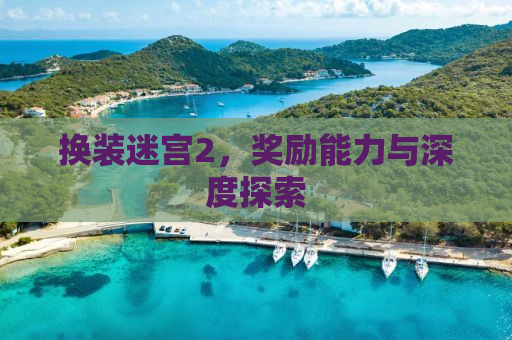 换装迷宫2，奖励能力与深度探索