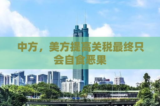 中方，美方提高关税最终只会自食恶果