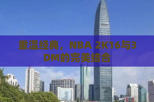 重温经典，NBA 2K16与3DM的完美结合