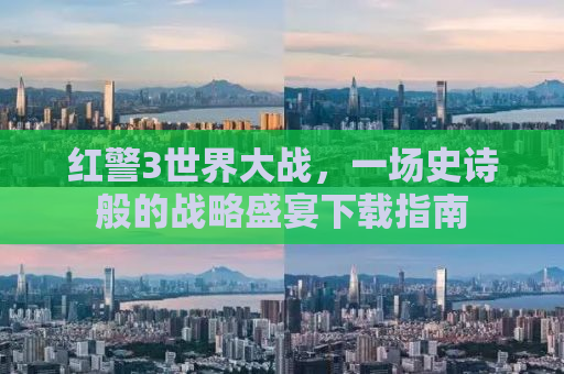 红警3世界大战，一场史诗般的战略盛宴下载指南