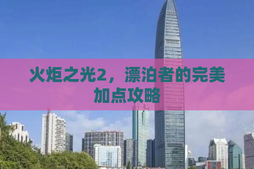 火炬之光2，漂泊者的完美加点攻略