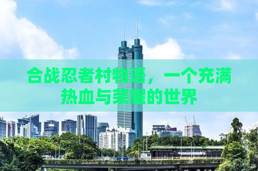 合战忍者村物语，一个充满热血与荣耀的世界