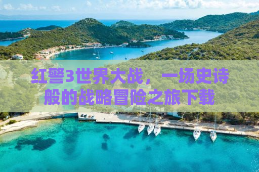 红警3世界大战，一场史诗般的战略冒险之旅下载