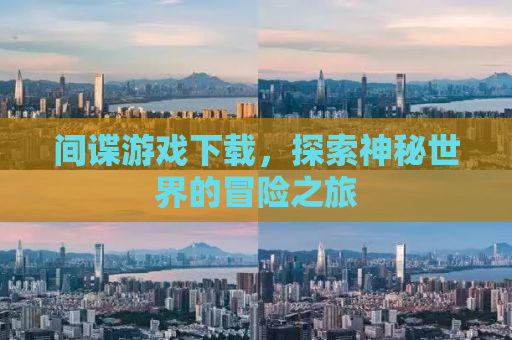 间谍游戏下载，探索神秘世界的冒险之旅