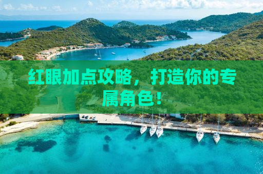 红眼加点攻略，打造你的专属角色！