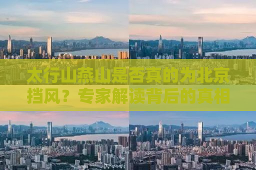 太行山燕山是否真的为北京挡风？专家解读背后的真相
