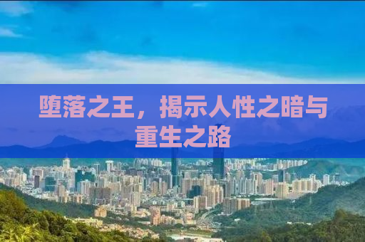 堕落之王，揭示人性之暗与重生之路
