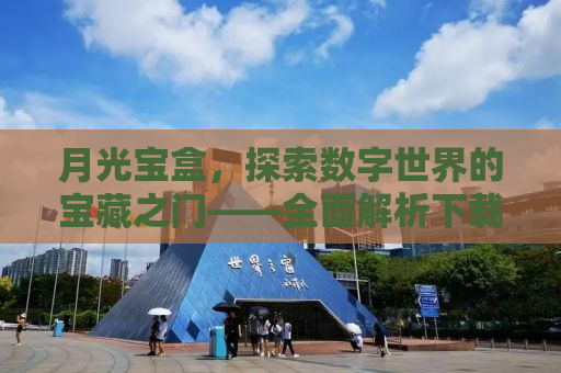 月光宝盒，探索数字世界的宝藏之门——全面解析下载、使用与优势