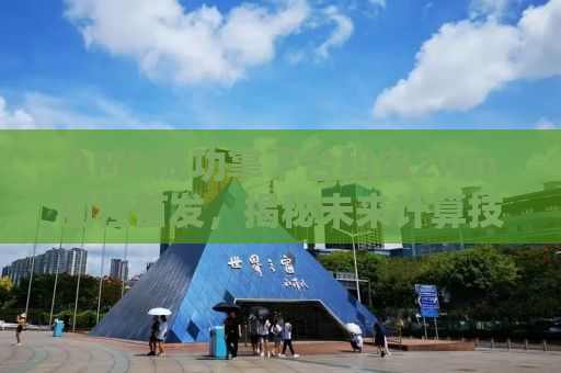 AMD成功拿下台积电2nm制程首发，揭秘未来计算技术的崭新篇章