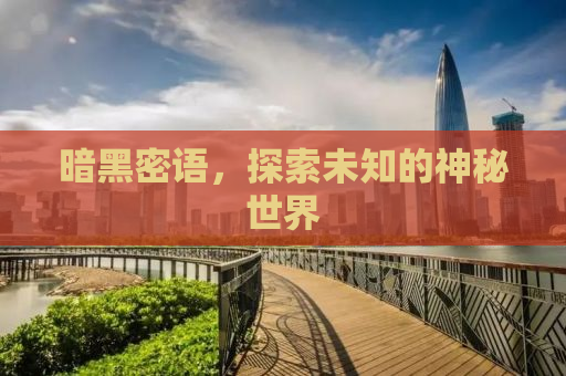 暗黑密语，探索未知的神秘世界