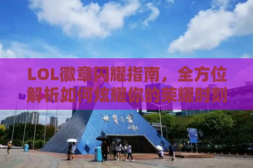 LOL徽章闪耀指南，全方位解析如何炫耀你的荣耀时刻