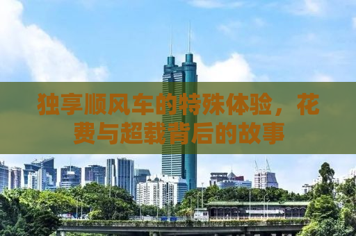 独享顺风车的特殊体验，花费与超载背后的故事