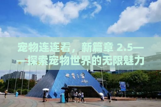 宠物连连看，新篇章 2.5——探索宠物世界的无限魅力