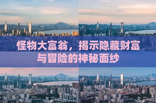 怪物大富翁，揭示隐藏财富与冒险的神秘面纱