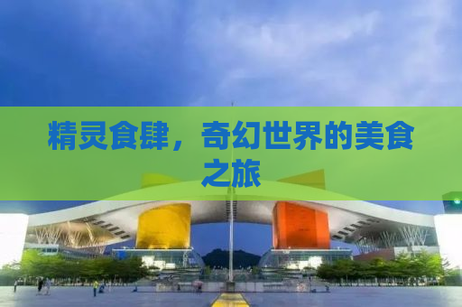 精灵食肆，奇幻世界的美食之旅