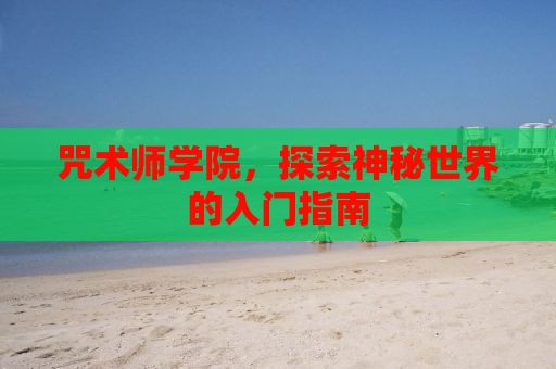 咒术师学院，探索神秘世界的入门指南