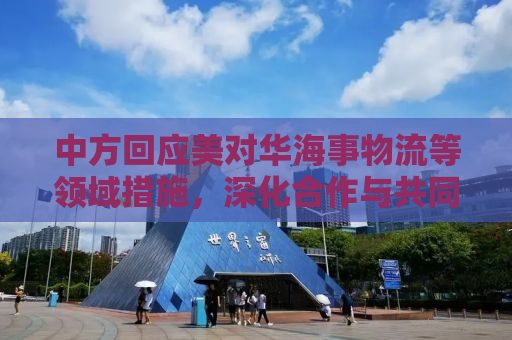 中方回应美对华海事物流等领域措施，深化合作与共同发展的必要性