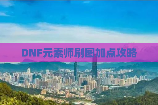 DNF元素师刷图加点攻略