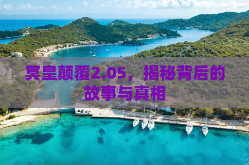 冥皇颠覆2.05，揭秘背后的故事与真相