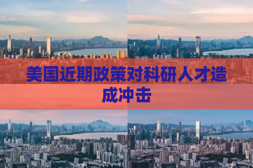 美国近期政策对科研人才造成冲击