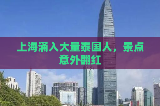 上海涌入大量泰国人，景点意外翻红