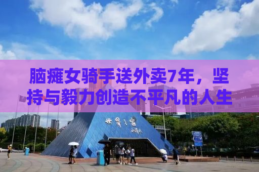 脑瘫女骑手送外卖7年，坚持与毅力创造不平凡的人生奇迹