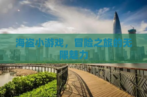 海盗小游戏，冒险之旅的无限魅力