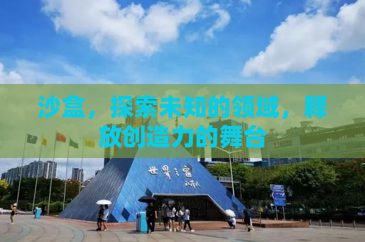 沙盒，探索未知的领域，释放创造力的舞台